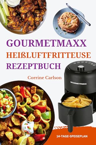Gourmetmaxx Heißluftfritteuse Rezeptbuch: Low Carb High Protein Mahlzeiten mit Anleitungen zur Zubereitung gesunder knuspriger Mahlzeiten für die Familie