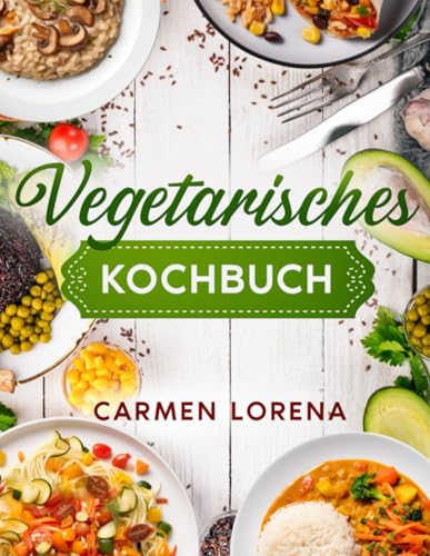 Vegetarisches Kochbuch: Stylisches & farbiges Kochbuch für Vegetarier - für Anfänger, für Teenager oder für hippe Senioren - Leckere und einfache ... vegetarisch (vegetarisch kochen, Band 1)