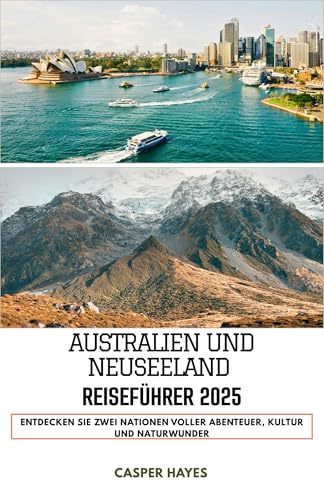 Australien und Neuseeland Reiseführer 2025: Entdecken Sie zwei Nationen voller Abenteuer, Kultur und Naturwunder