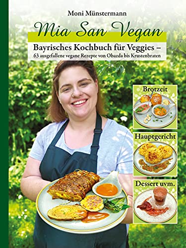 Mia San Vegan: Bayrisches Kochbuch für Veggies – 63 ausgefallene vegane Rezepte von Obazda bis Krustenbraten (Monis Kochbücher)