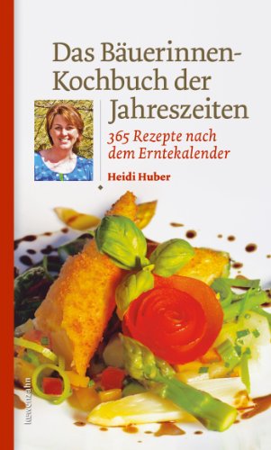 Das Bäuerinnen-Kochbuch der Jahreszeiten: 365 Rezepte nach dem Erntekalender (Regionale Jahreszeitenküche. Einfache Rezepte für jeden Tag! 5)