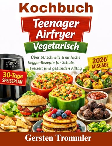 kochbuch teenager airfryer vegetarisch : Über 50 schnelle & einfache Veggie-Rezepte für Schule, Freizeit und einen gesunden Alltag