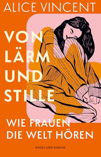 Von Lärm und Stille: Wie Frauen die Welt hören | »Alice Vincent trifft einen wunderbaren Ton.« Katherine May, Autorin von Überwintern | Literarische Betrachtung von Klang im Leben von Frauen