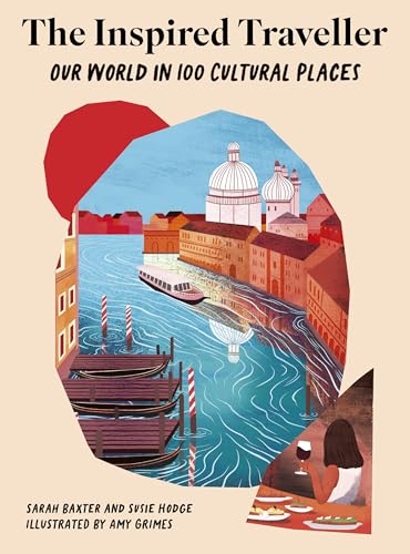 The Inspired Traveller: Our World in 100 Cultural Places (Inspired Traveller's Guides)