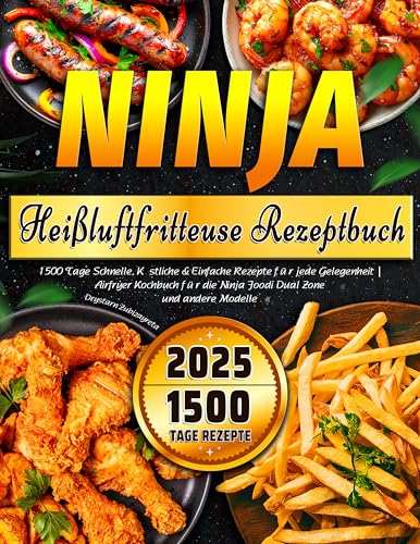 Ninja Heißluftfritteuse Rezeptbuch für Anfänger: 1500 Tage Schnelle, Köstliche & Einfache Rezepte für jede Gelegenheit | Airfryer Kochbuch für die Ninja Foodi Dual Zone und andere Modelle