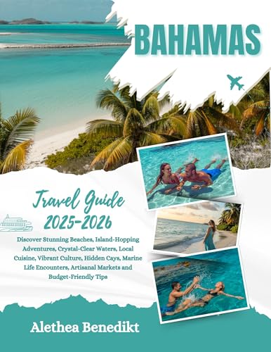 Bahamas Travel Guide 2025-2026: Discover Stunning Beaches, Island-Hopping Adventures, Crystal-Clear Waters, Local Cuisine, Vibrant Culture, Hidden Cays, ... Artisanal Markets an... (English Edition)