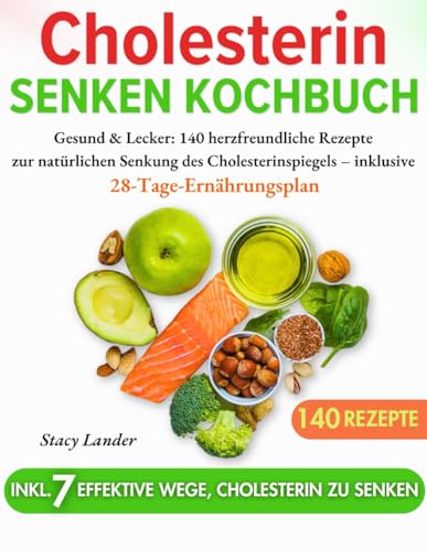 Cholesterin Senken Kochbuch: Gesund & Lecker: 140 herzfreundliche Rezepte zur natürlichen Senkung des Cholesterinspiegels | inklusive 28-Tage-Ernährungsplan