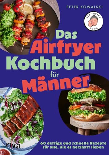 Das Airfryer-Kochbuch für Männer: 60 deftige und schnelle Rezepte für alle, die es herzhaft lieben | Einfach kochen mit air_frying_kowa (Kochen mit dem Airfryer, Band 10)