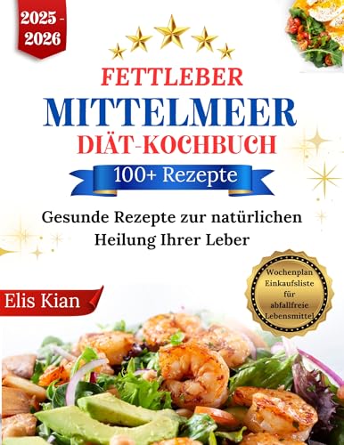 FETTLEBER MITTELMEER DIÄT-KOCHBUCH: Gesunde Rezepte zur natürlichen Heilung Ihrer Leber (Die Wellness-Küchen-Serie Wissenschaftlich fundierte Rezepte für ... ein langes Leben und mehr Energie.)