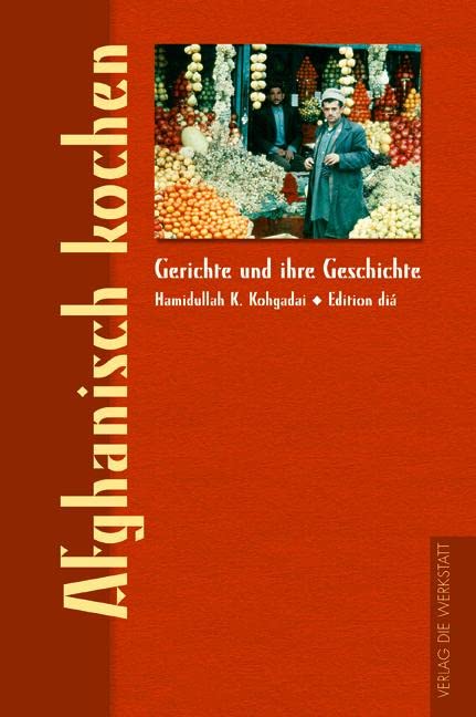 Afghanisch kochen: Einf. v. Christine Nölle-Karimi (Gerichte und ihre Geschichte - Edition dià im Verlag Die Werkstatt)