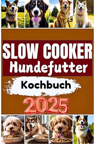 Slow Cooker Hundefutter Kochbuch 2025: Gesunde Rezepte für ein gesünderes und glücklicheres Haustier