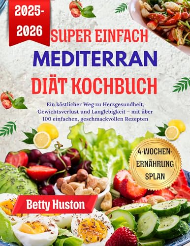 Super einfach Mediterrane diät Kochbuch : Ein köstlicher Weg zu Herzgesundheit, Gewichtsverlust und Langlebigkeit