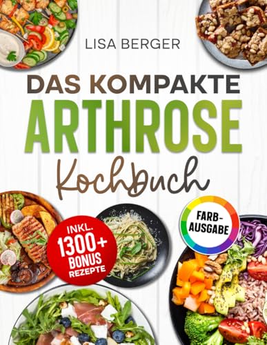 Das große Arthrose Kochbuch: Wie Sie mit der richtigen Ernährung bei Arthrose Schmerzen lindern, Gelenke regenerieren und Arthrose endlich heilen | Inkl. Bonus