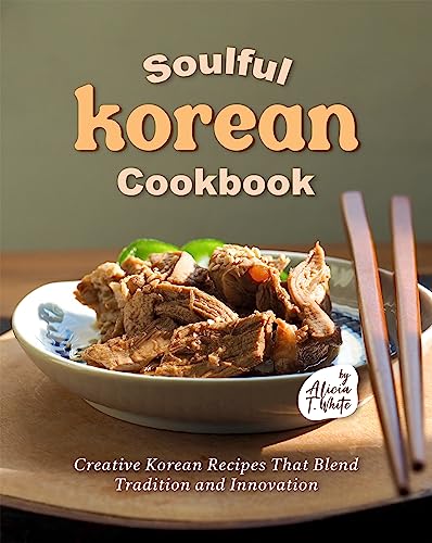 Soulful Korean Cookbook: Creative Korean Recipes That Blend Tradition and Innovation (English Edition)