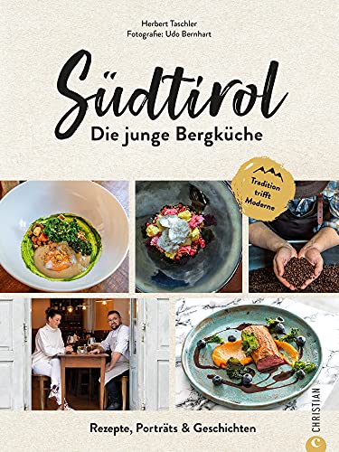 Südtirol: Die junge Bergküche: Rezepte, Porträts & Geschichten. Tradition trifft Moderne