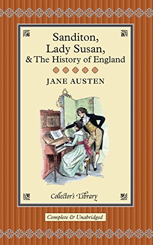 Sanditon, Lady Susan, & The History of England: The Juvenilia and Shorter Works of Jane Austen (Collector's Library)