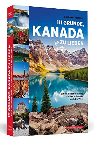 111 Gründe, Kanada zu lieben: Eine Liebeserklärung an das schönste Land der Welt