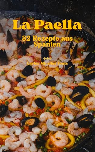 La Paella - 32 Rezepte aus Spanien: Das grosse Kochbuch der spanischen Reispfanne mit 32 Rezepten