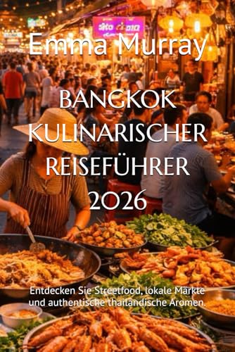 BANGKOK KULINARISCHER REISEFÜHRER 2026: Entdecken Sie Streetfood, lokale Märkte und authentische thailändische Aromen.