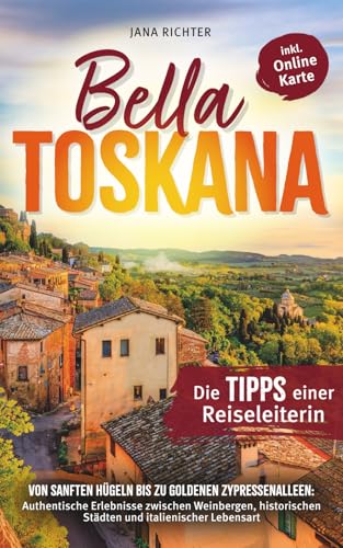 Bella Toskana! Von sanften Hügeln bis zu goldenen Zypressenalleen: Authentische Erlebnisse zwischen Weinbergen, historischen Städten und italienischer Lebensart inkl Onlinekarte
