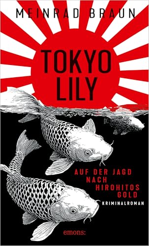 Tokyo Lily. Auf der Jagd nach Hirohitos Gold: Zwischen Jazzclubs, Teezeremonien und dunklen Geschäften: ein Spionage-Thriller aus dem Tokio der 1950er Jahre – Kriminalroman
