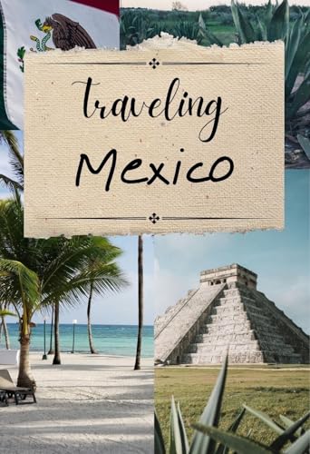 Traveling Mexico: A Smart Backpacker's Travel Guide to Exploring Mexico (Traveling the World Book 2) (English Edition)