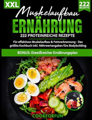 Muskelaufbau Ernährung XXL: 222 Proteinreiche Rezepte für effektiven Muskelaufbau & Fettverbrennung - Das größte Kochbuch inkl. Nährwertangaben fürs Bodybuilding + BONUS Eiweißreicher Ernährungsplan