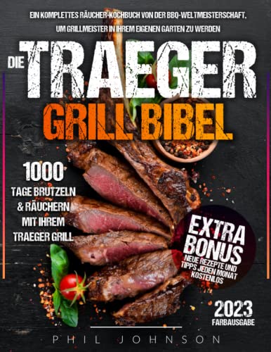 Die Traeger Grill Bibel: 1000 Tage Brutzeln & Räuchern mit Ihrem Traeger Grill. Das komplette Räucher-Kochbuch, um im Handumdrehen Grillmeister zu werden!