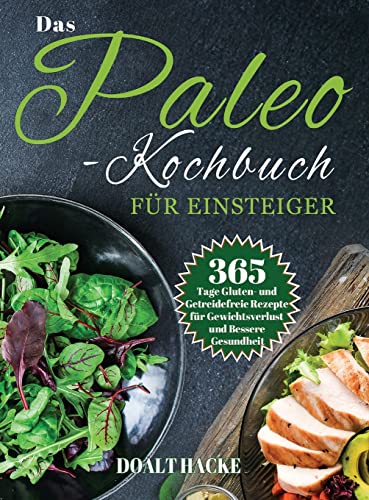 Das Paleo-Kochbuch für Einsteiger: 365 Tage Gluten- und Getreidefreie Rezepte für Gewichtsverlust und Bessere Gesundheit