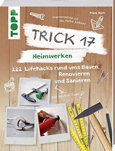 Trick 17 – Heimwerken: 222 praktische Lifehacks rund ums Bauen, Renovieren und Sanieren