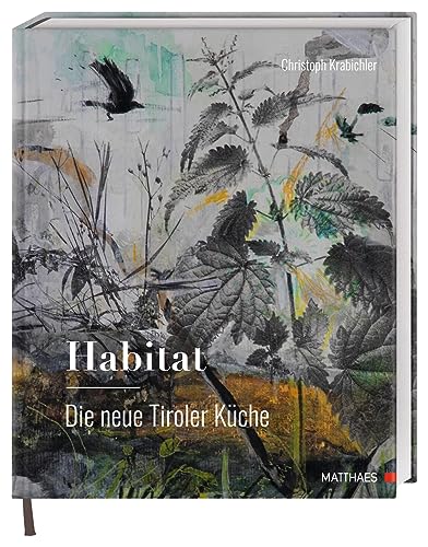 Habitat: Die neue Tiroler Küche: Das große Genuss- und Lesebuch zur modernen Tiroler Küche von Haubenkoch Christoph Krabichler
