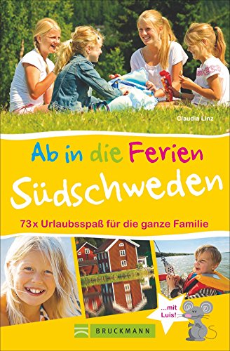 Familienreiseführer Südschweden: Ab in die Ferien - Südschweden. 73 x Urlaubsspaß für die ganze Familie. Ideen zum Wandern, Baden in der Natur für Erlebnisurlaub in Südschweden mit Kindern