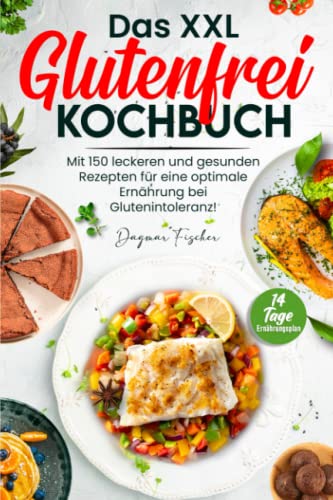 Das XXL Glutenfrei Kochbuch: Mit 150 leckeren und gesunden Rezepten für eine optimale Ernährung bei Glutenintoleranz! Inkl. 14 Tage Ernährungsplan