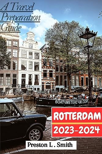 ROTTERDAM TRAVEL GUIDE 2023-2024: The Updated Travel Guide To Explore Rotterdam 2023-2024, And Everything You Need To Know. (Discover Destinations) (English Edition)