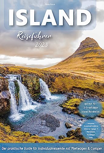 Island Reiseführer - Der praktische Guide für Individualreisende mit Mietwagen & Camper 2023: Mit Route, Reisetipps (inkl. Hotels) & Impressionen für den perfekten Island Roadtrip inkl. + 150 Bilder