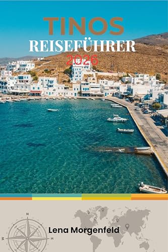 TINOS REISEFÜHRER 2026: Authentisches Juwel der Kykladen: Einsame Strände, traditionelle Dörfer, Wanderwege und spirituelle Pilgerstätten