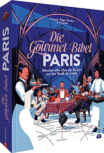 Kochbuch Frankreich – Die Gourmet-Bibel Paris: Absolut alles über die Küche aus der Stadt der Liebe. Ein französisches Kochbuch der Superlative.