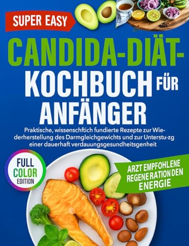 CANDIDA-DIÄT-KOCHBUCH FÜR ANFÄNGER: Praktische, wissenschaftlich fundierte Rezepte zur Wiederherstellung des Darmgleichgewichts und zur Unterstützung einer dauerhaften Verdauungsgesundheit