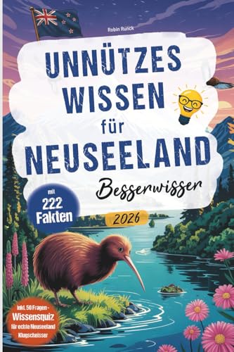 Unnützes Wissen für Neuseeland Besserwisser: 222 kuriose, lustige und spannende Fakten + Wissensquiz mit 50 Fragen für echte Neuseeland Klugscheißer - ... oder zusätzlich zum Reiseführer