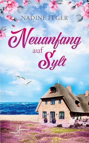 Neuanfang auf Sylt: Ein Insel-Liebesroman für Fans von Found Family und Second Chance Romance: Ein Insel-Liebesroman für Fans von Found Family und Second Chance Romance