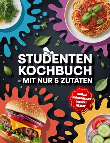 Studenten kochbuch Mit nur 5 Zutaten: Einfache Gerichte für kleines Budget und großen Hunger