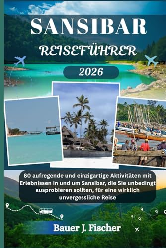 SANSIBAR REISEFÜHRER: 80 aufregende und einzigartige Aktivitäten mit Erlebnissen in und um Sansibar, die Sie unbedingt ausprobieren sollten, für ... Reise (Fischer Journey GR, Band 15)