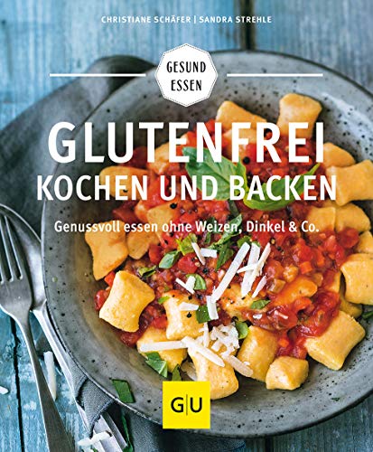 Glutenfrei kochen und backen: Genussvoll essen ohne Weizen, Dinkel & Co. (GU Gesund essen)