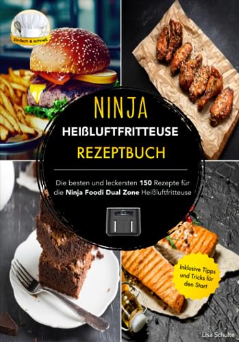 Ninja Heißluftfritteuse Rezeptbuch: Die besten und leckersten 150 Rezepte für die Ninja Foodi Dual Zone Heißluftfritteuse. Inklusive Tipps & Tricks für den Start