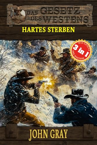 3 Western in 1: Hartes Sterben: 'Hartes Sterben', 'Der Gejagte' & 'Der Mann von Missouri' (Historische Western) (Historische Western-Reihe 'Das Gesetz des Westens', Band 18)