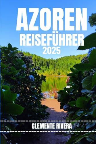 AZOREN REISEFÜHRER: Entdecken Sie verborgene Schätze und lokale Geheimnisse. Alles, was Sie wissen müssen, bevor Sie losfahren.