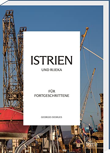 Istrien und Rijeka für Fortgeschrittene – Insiderwissen für alle, die Istrien schon gut kennen (Reisen für Fortgeschrittene)