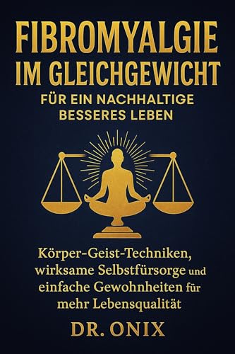 Fibromyalgie im Gleichgewicht für ein nachhaltig besseres Leben: Körper-Geist-Techniken, wirksame Selbstfürsorge und einfache Gewohnheiten für mehr Lebensqualität. (FIBROMYALGIE DOMINIERT 3)