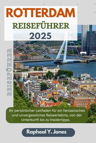 ROTTERDAM REISEFÜHRER: Ihr persönliches Reisehandbuch für ein fantastisches und unvergessliches Reiseerlebnis, von der Unterkunft bis hin zu Insider-Tipps. (RAPHEAL JONES TOUR GUIDE (GR), Band 4)