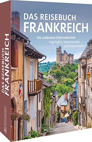 Reisebildband Frankreich – Das Reisebuch Frankreich: Die schönsten Ziele entdecken. Highlights, Naturwunder und Traumtouren